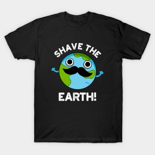 Shave The Earth Cute Pun T-Shirt